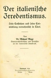  Dr. Michael Mayr: „Der italienische Irredentismus. Sein Entstehen und seine Entwicklung vornehmlich in Tirol“, Innsbruck 1916, Verlagsanstalt Tyrolia, Brixen Bozen“